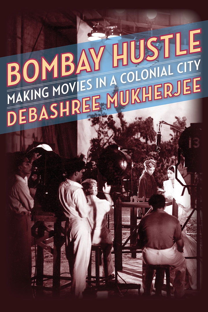 A film set with the text: Bombay Hustle: Making Movies in a Colonial City by Debashree Mukherjee