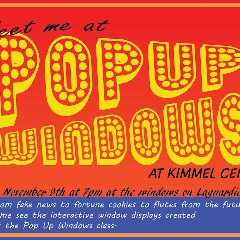 Pop Up Windows, at Kimmel Center, Friday, November 9th at 7pm at the windows on LaGuardia Place, from fake news to fortune cookies to flutes from the future come see the interactive window displays created by the Pop Up Windows class