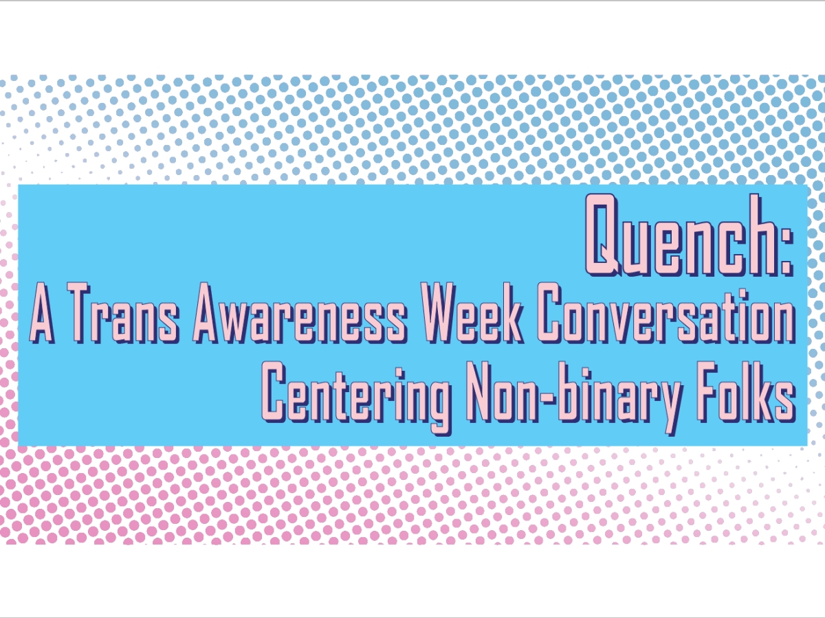 Quench: A Trans Awareness Week Conversation Centering Non-binary Folks