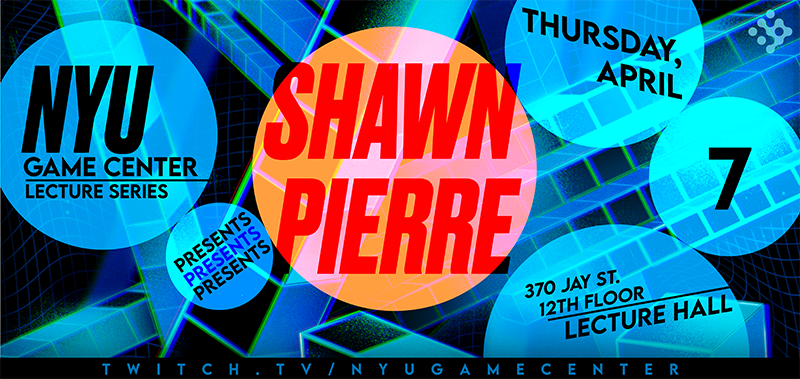 NYU Game Center Lecture Series Shanw Pierre Thursday April 7 370 Jay Street 2nd Floor Lecture Hall