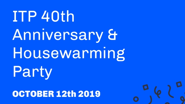 ITP 40th Anniversary and Housewarming Party October 12th 2019