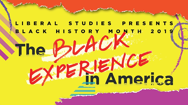 Logo that reads Liberal Studies Presents Black History Month 2019: The Black Experience in America