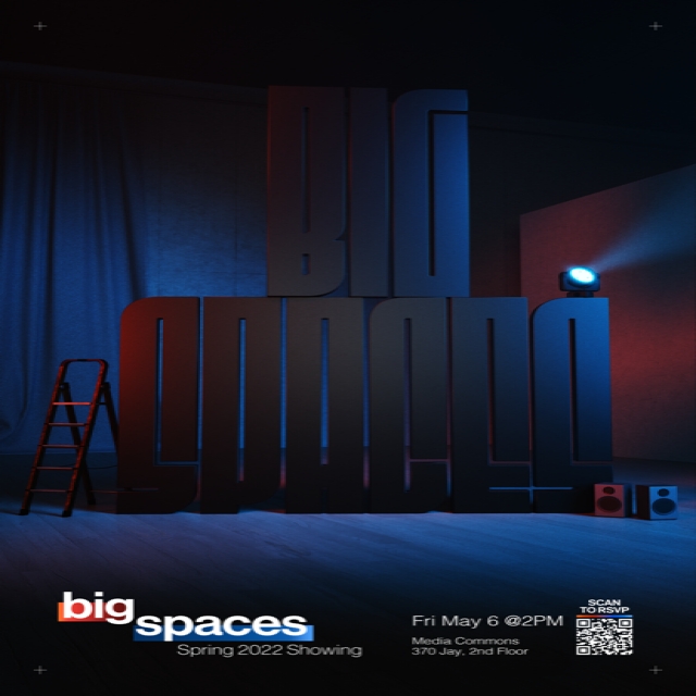 Big Spaces Spring 2022 Showing Friday May 6 at 2pm Media Commons 370 Jay, 2nd Floor
