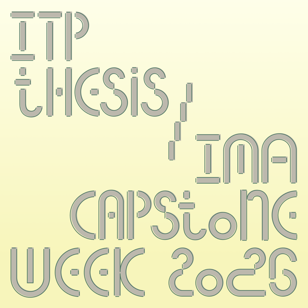 thumbnail: ITP Thesis / IMA Capstone Week 2026Monday, May 4, 2026