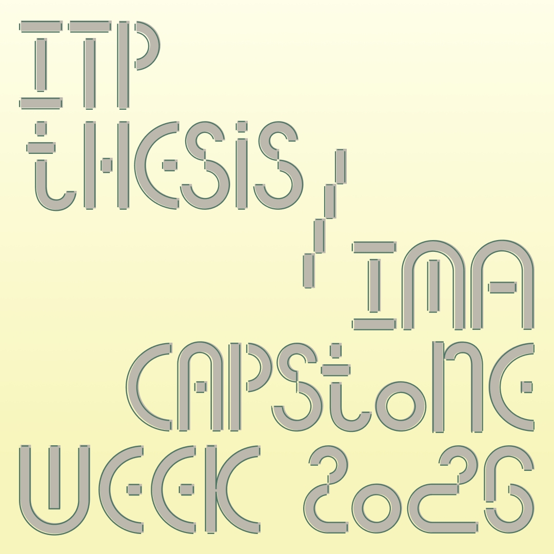 ITP THESIS / IMA CAPSTONE WEEK 2026