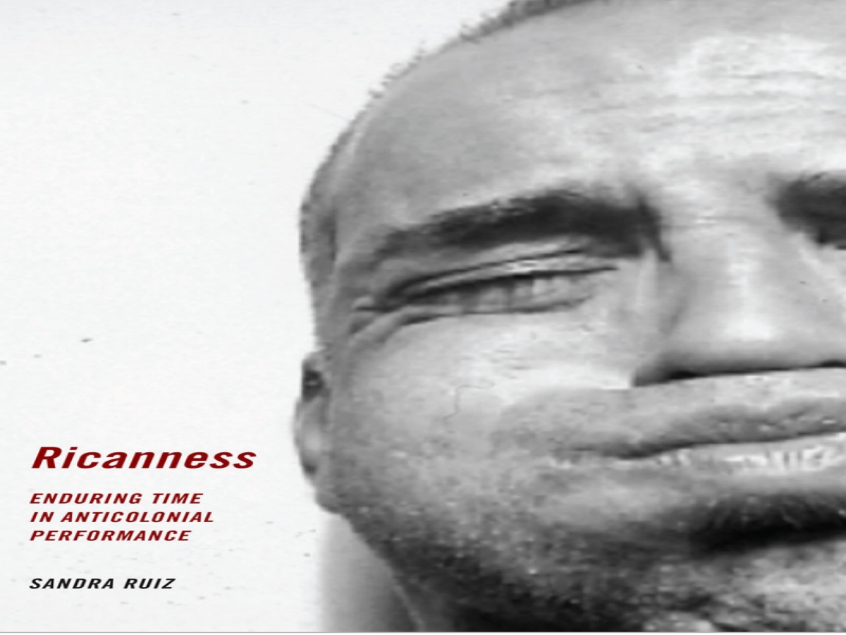 Ricanness: Enduring Time in Anticolonial Performance Book presentation and talk with Professor Sandra Ruiz