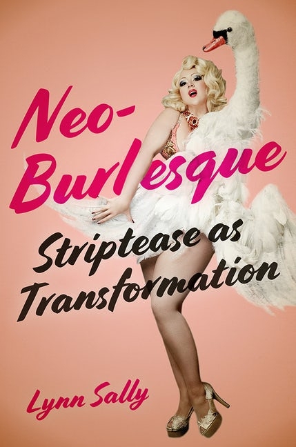 Neo-Burlesque, Striptease as transformation by Lynn Sally
