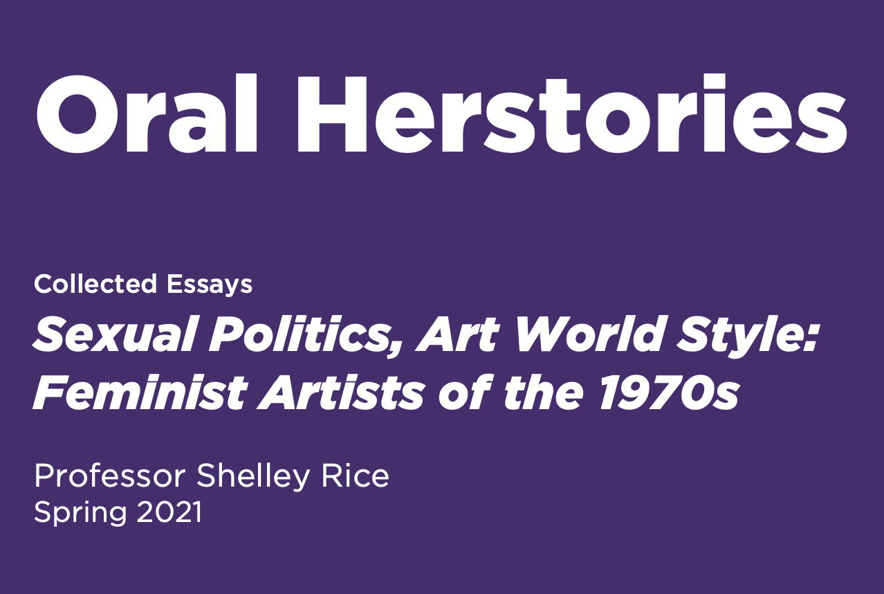 cover image for oral herstories includes text "collected essays. sexual politics, art world style: feminist artists of the 1970s. professor shelley rice. spring 2021"
